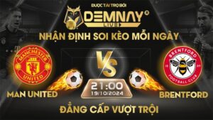 Link xem trực tiếp trận Man United vs Brentford, lúc 21h00 ngày 19/10/2024, Ngoại Hạng Anh