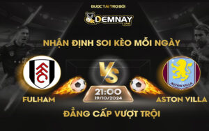 Link xem trực tiếp trận Fulham vs Aston Villa, lúc 21h00 ngày 19/10/2024, Ngoại Hạng Anh