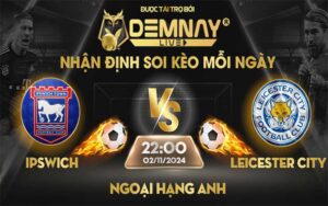 Link xem trực tiếp trận Ipswich vs Leicester City, lúc 22h00 ngày 02/11/2024, Ngoại Hạng Anh