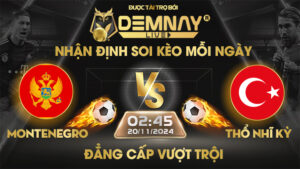 Link xem trực tiếp trận Montenegro vs Thổ Nhĩ Kỳ, lúc 02h45 ngày 20/11/2024, Nations League 2024