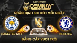 Link xem trực tiếp trận Leicester City vs Chelsea, lúc 19h30 ngày 23/11/2024, Ngoại Hạng Anh