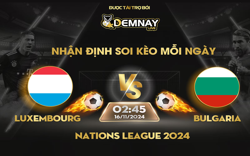 Link xem trực tiếp trận Luxembourg vs Bulgaria, lúc 02h45 ngày 16/11/2024, Nations League 2024