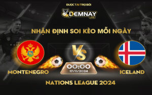 Link xem trực tiếp trận Montenegro vs Iceland, lúc 00h00 ngày 17/11/2024, Nations League 2024