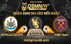 Link xem trực tiếp trận Newcastle United vs West Ham, lúc 03h00 ngày 26/11/2024, Ngoại Hạng Anh