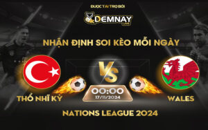 Link xem trực tiếp trận Thổ Nhĩ Kỳ vs Wales, lúc 00h00 ngày 17/11/2024, Nations League 2024