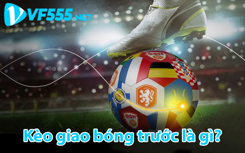 Kèo giao bóng trước là gì? Thể loại cược được nhiều Bet Thủ yêu thích