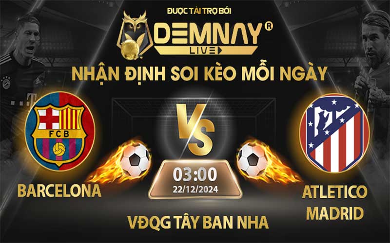 Link xem trực tiếp trận Barcelona vs Atletico Madrid, lúc 03h00 ngày 22/12/2024, VĐQG Tây Ban Nha