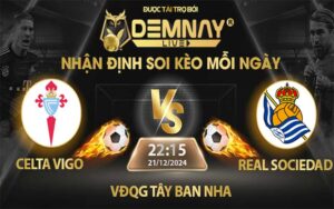 Link xem trực tiếp trận Celta Vigo vs Real Sociedad, lúc 22h15 ngày 21/12/2024, VĐQG Tây Ban Nha