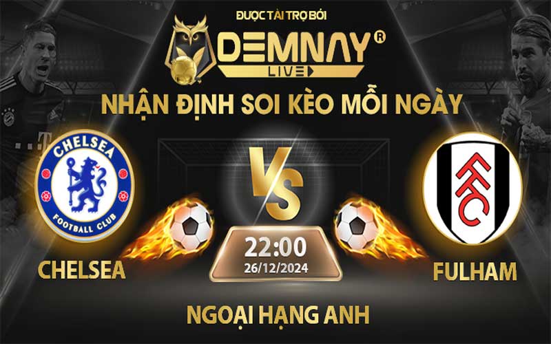 Link xem trực tiếp trận Chelsea vs Fulham, lúc 22h00 ngày 26/12/2024, Ngoại Hạng Anh