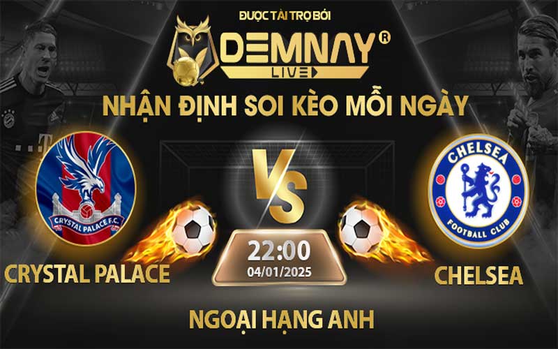 Link xem trực tiếp trận Crystal Palace vs Chelsea, lúc 22h00 ngày 04/01/2025, Ngoại Hạng Anh