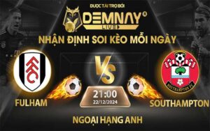 Link xem trực tiếp trận Fulham vs Southampton, lúc 21h00 ngày 22/12/2024, Ngoại Hạng Anh