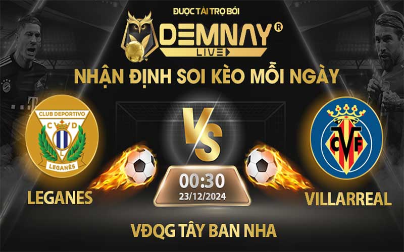 Link xem trực tiếp trận Leganes vs Villarreal, lúc 00h30 ngày 23/12/2024, VĐQG Tây Ban Nha