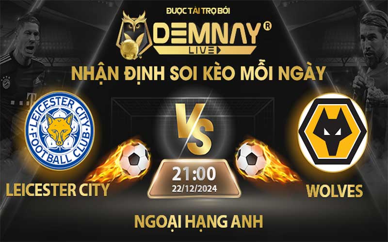 Link xem trực tiếp trận Leicester City vs Wolves, lúc 21h00 ngày 22/12/2024, Ngoại Hạng Anh