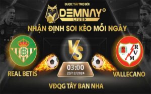 Link xem trực tiếp trận Real Betis vs Rayo Vallecano, lúc 03h00 ngày 23/12/2024, VĐQG Tây Ban Nha