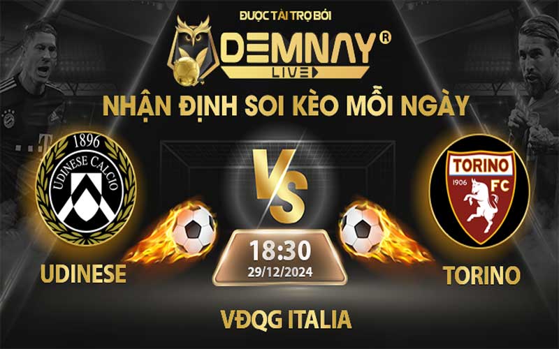 Link xem trực tiếp trận Udinese vs Torino, lúc 18h30 ngày 29/12/2024, VĐQG Italia