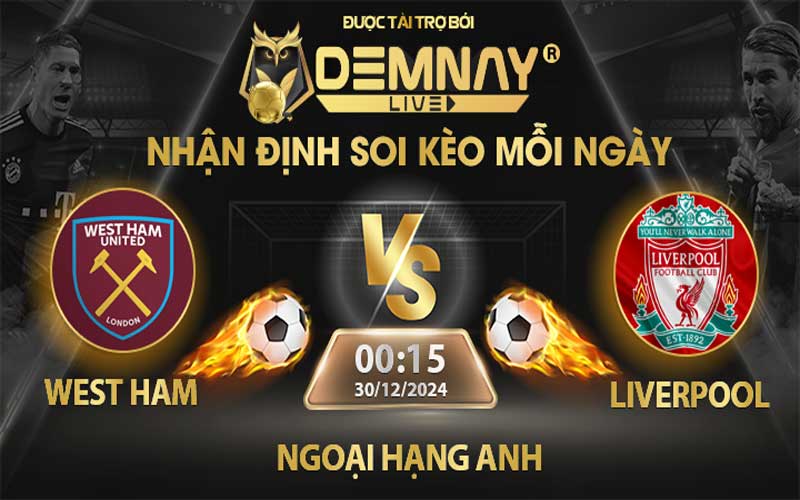 Link xem trực tiếp trận West Ham vs Liverpool, lúc 00h15 ngày 30/12/2024, Ngoại Hạng Anh